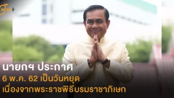 นายกฯ ประกาศให้ 6 พ.ค. 62 เป็นวันหยุด เนื่องจากพระราชพิธีบรมราชาภิเษก