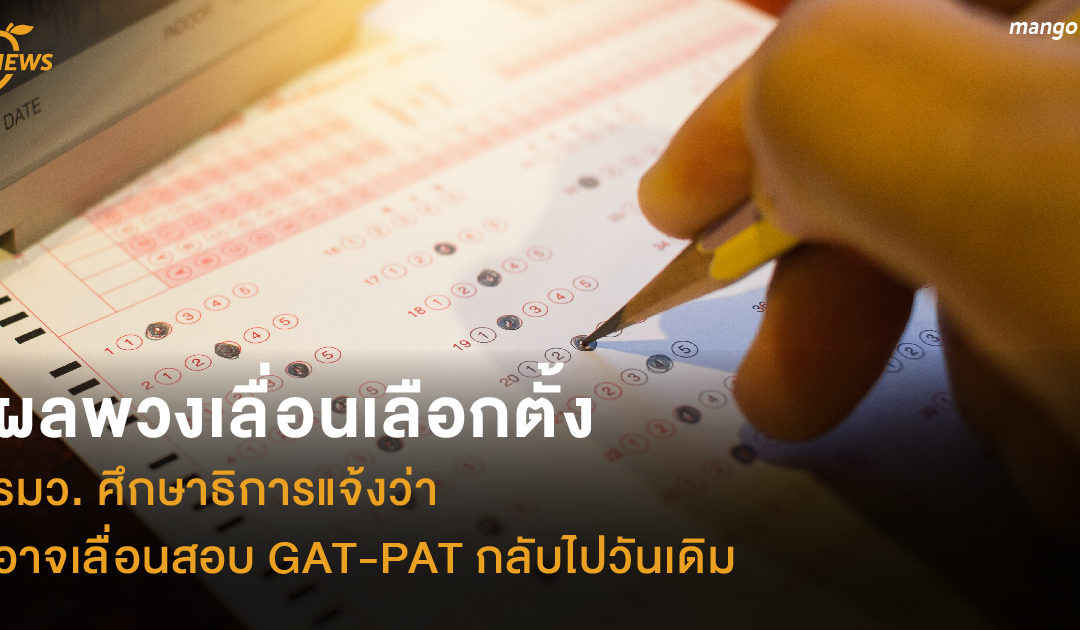 ผลพวงเลื่อนเลือกตั้ง รมว. ศึกษาธิการแจ้งว่าอาจเลื่อนสอบ GAT-PAT กลับไปวันเดิม