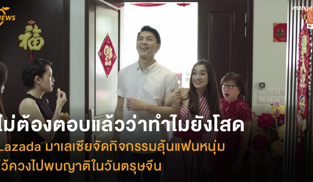 ไม่ต้องตอบแล้วว่าทำไมยังโสด Lazada มาเลเซียจัดกิจกรรมลุ้นแฟนหนุ่ม ไว้ควงไปพบญาติในวันตรุษจีน