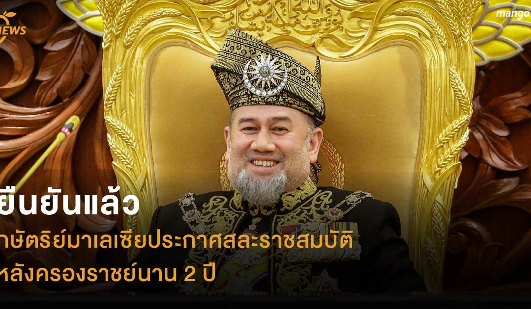 ยืนยันแล้ว กษัตริย์มาเลเซียประกาศสละราชสมบัติ หลังครองราชย์นาน 2 ปี