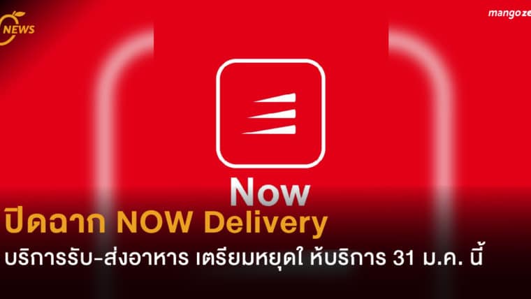 ปิดฉาก NOW Delivery บริการรับ-ส่งอาหาร เตรียมหยุดให้บริการ 31 ม.ค. นี้