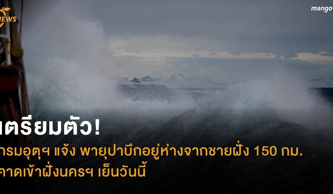 เตรียมตัว! กรมอุตุฯ แจ้ง พายุปาบึกอยู่ห่างจากชายฝั่งประมาณ 150 กม. คาดเข้าฝั่งนครฯ เย็นวันนี้