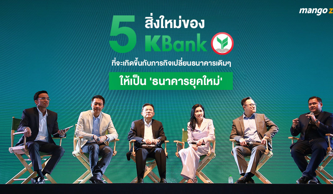 สรุป 5 สิ่งใหม่ของ ‘KBank’ ที่จะเกิดขึ้นกับภารกิจเปลี่ยนธนาคารเดิมๆ ให้เป็น ‘ธนาคารยุคใหม่’