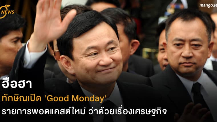 ฮือฮา ทักษิณเปิด 'Good Monday' รายการพอดแคสต์ใหม่ ว่าด้วยเรื่องเศรษฐกิจ