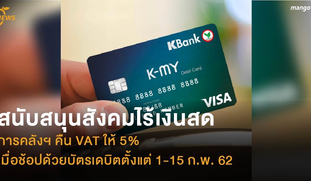 สนับสนุนสังคมไร้เงินสด การคลังฯ คืน VAT ให้ 5% เมื่อช้อปด้วยบัตรเดบิตตั้งแต่ 1-15 ก.พ. 62