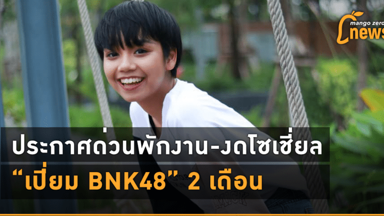 ประกาศด่วนพักงาน-งดโซเชี่ยล “เปี่ยม BNK48” 2 เดือน