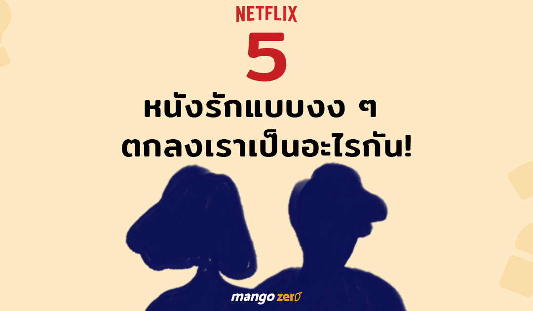 5 หนังรักแบบงง ๆ ตกลงเราเป็นอะไรกัน หาดูได้ใน Netflix