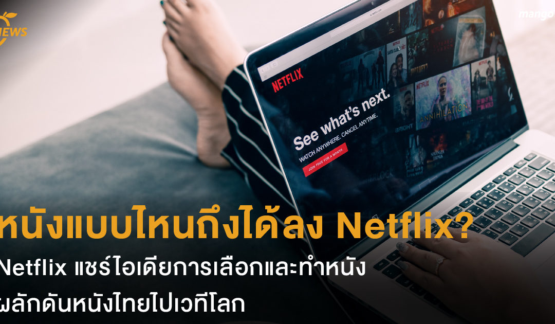 หนังแบบไหนถึงได้ลง Netflix? Netflix แชร์ไอเดียการเลือกและทำหนัง ผลักดันหนังไทยไปเวทีโลก