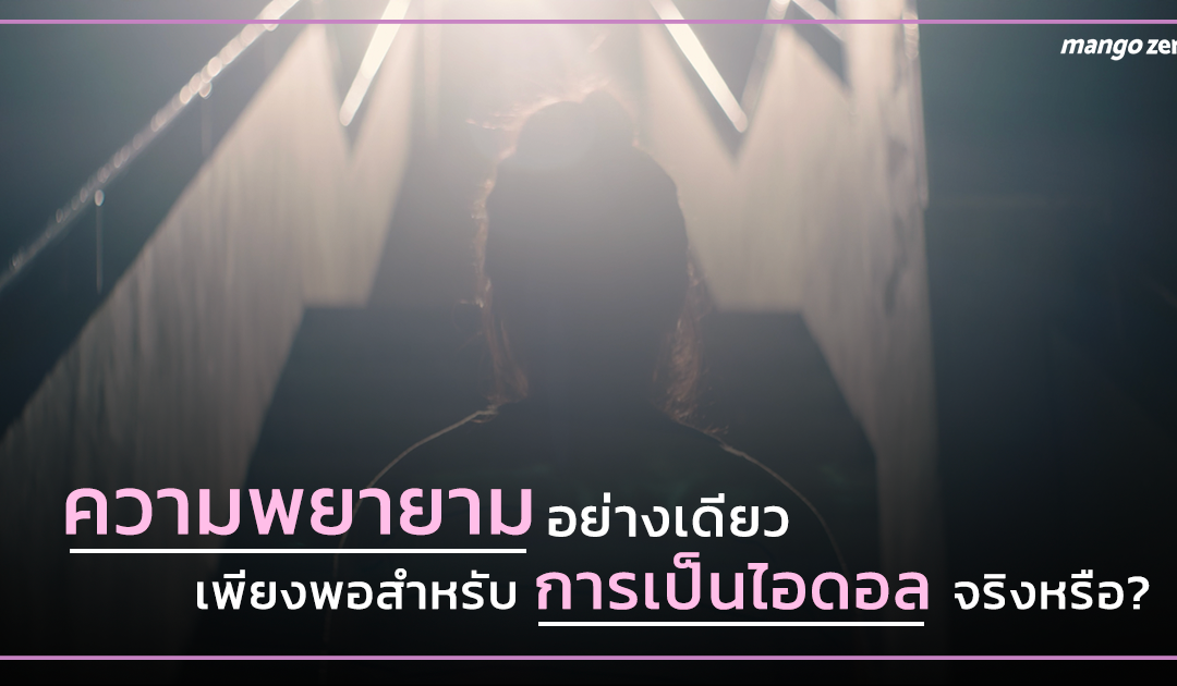 ความพยายามอย่างเดียว เพียงพอสำหรับการเป็นไอดอล จริงหรือ ?