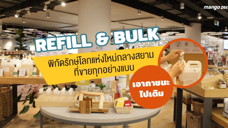 REFILL & BULK พิกัดรักษ์โลกแห่งใหม่กลางสยาม ที่ขายทุกอย่างแบบเอาภาชนะไปเติม