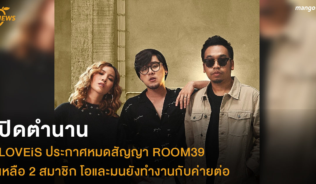 ปิดตำนาน LOVEiS ประกาศหมดสัญญา ROOM39 เหลือ 2 สมาชิก โอและมนยังทำงานกับค่ายต่อ