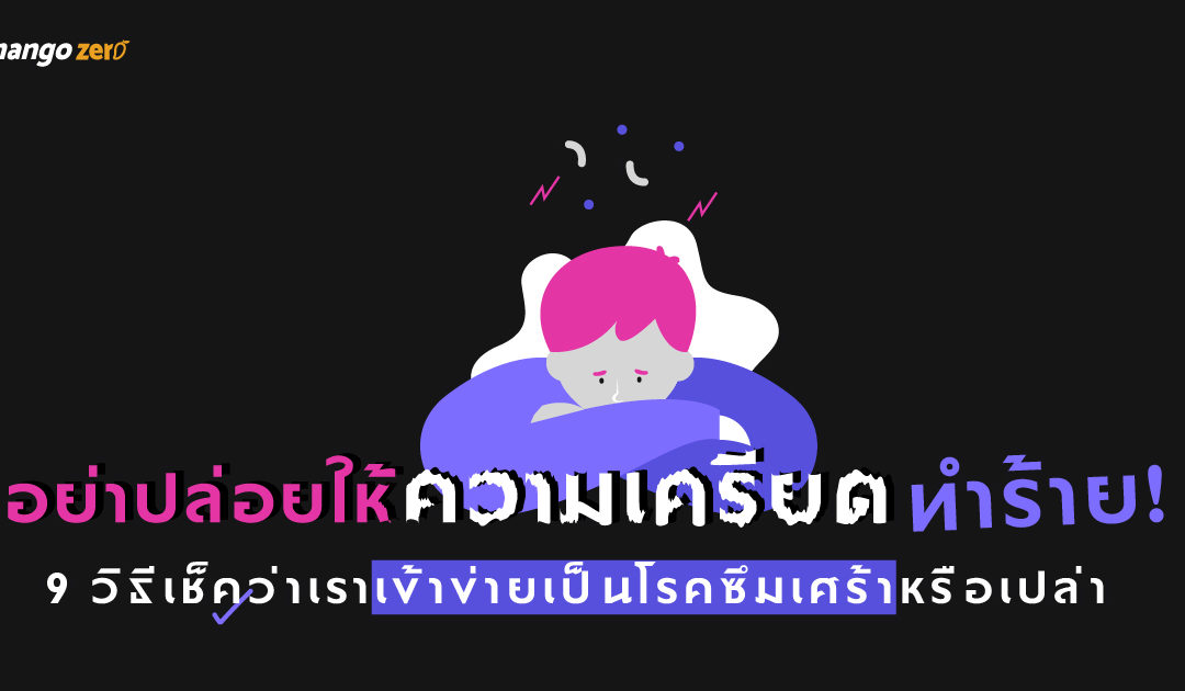 อย่าปล่อยให้ความเครียดทำร้าย!  9 วิธีเช็คว่าเราเข้าข่ายเป็นโรคซึมเศร้าหรือเปล่า