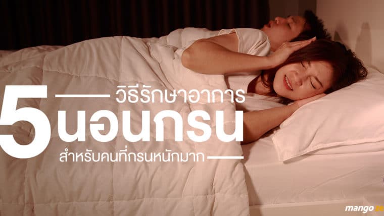 5 วิธีรักษาอาการนอนกรน สำหรับคนที่กรนหนักมากจนคนข้างๆ ไล่ไปนอนห้องอื่น