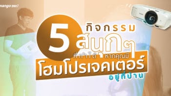 5 กิจกรรมสนุกๆ ที่ทำได้หากคุณมีโฮมโปรเจคเตอร์อยู่ที่บ้าน