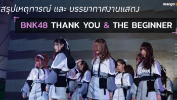 สรุปเหตุการณ์ และ บรรยากาศงานแสดง BNK48 THANK YOU AND THE BEGINNER