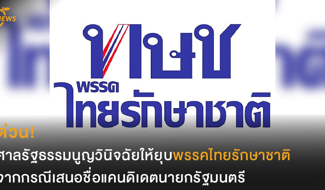 ด่วน! ศาลรัฐธรรมนูญวินิจฉัยให้ยุบพรรคไทยรักษาชาติ จากกรณีเสนอชื่อแคนดิเดตนายกรัฐมนตรี