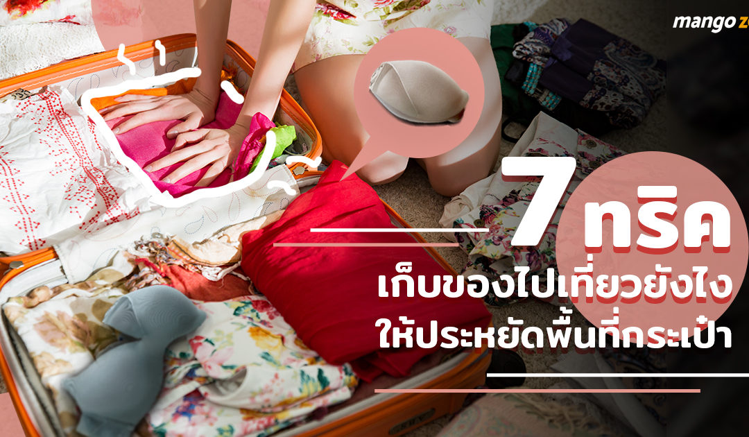 7 ทริคเก็บของไปเที่ยวยังไงให้ประหยัดพื้นที่กระเป๋า