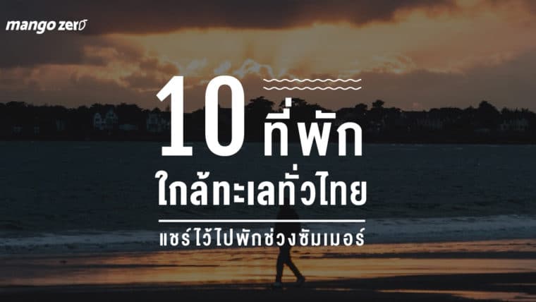 10 ที่พักใกล้ทะเลทั่วไทย แชร์ไว้ไปพักช่วงซัมเมอร์