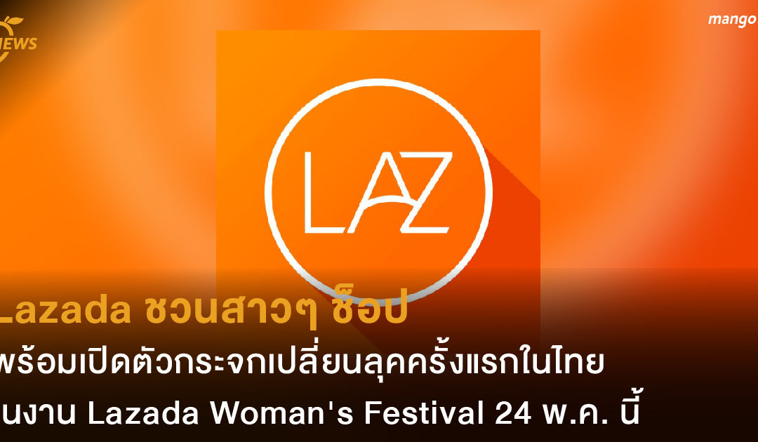 Lazada ชวนสาวๆ ช็อป  พร้อมเปิดตัวกระจกเปลี่ยนลุคครั้งแรกในไทย ในงาน Lazada Woman’s Festival 24 พ.ค. นี้