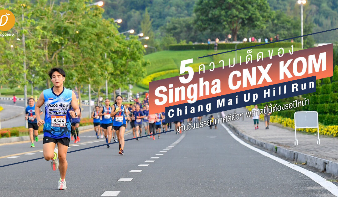 5 ความเด็ดของ ‘Singha CNX KOM Chiang Mai Up Hill Run’ งานวิ่งบรรยากาศดียั่วๆ พลาดปีนี้ต้องรอปีหน้า