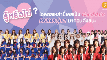 รู้หรือไม่ ? ไอดอลเหล่านี้เคยเป็น Candidate BNK48 รุ่น 2 มาก่อนด้วยนะ