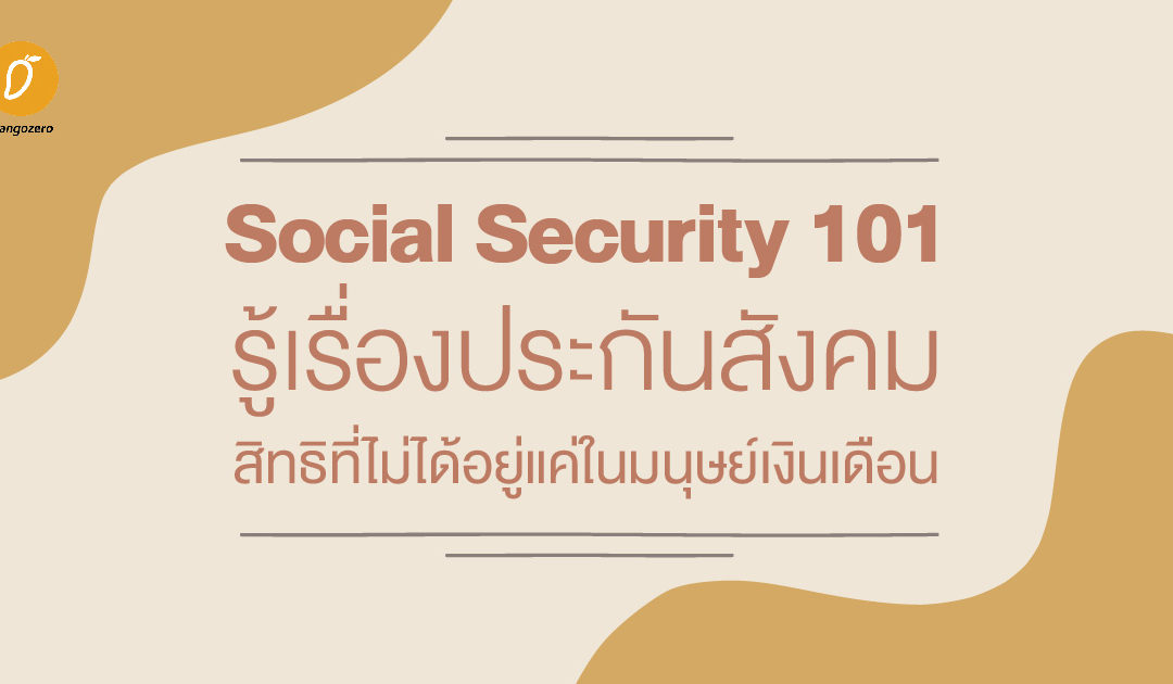 Social Security 101 : รู้เรื่องประกันสังคม สิทธิที่ไม่ได้อยู่แค่ในมนุษย์เงินเดือน