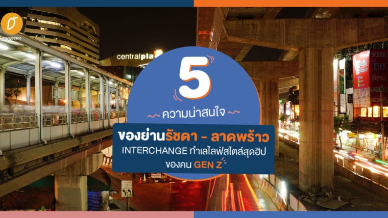 5 ความน่าสนใจของย่านรัชดา - ลาดพร้าว Interchange  ทำเลไลฟ์สไตล์สุดฮิปของคน Gen Z