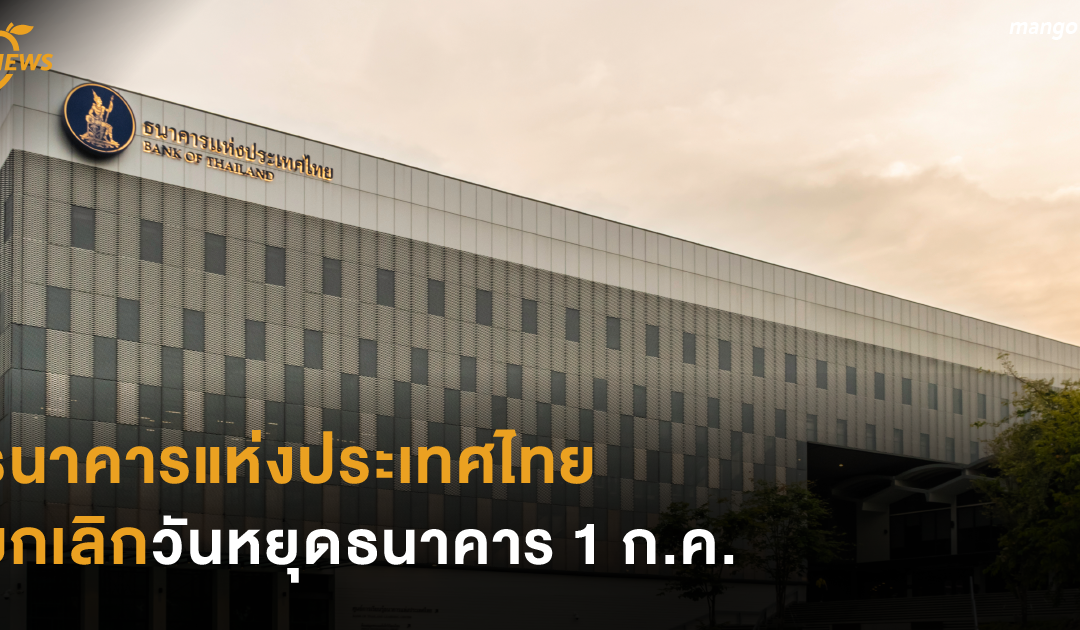 ธนาคารแห่งประเทศไทยยกเลิกวันหยุดธนาคาร 1 ก.ค.
