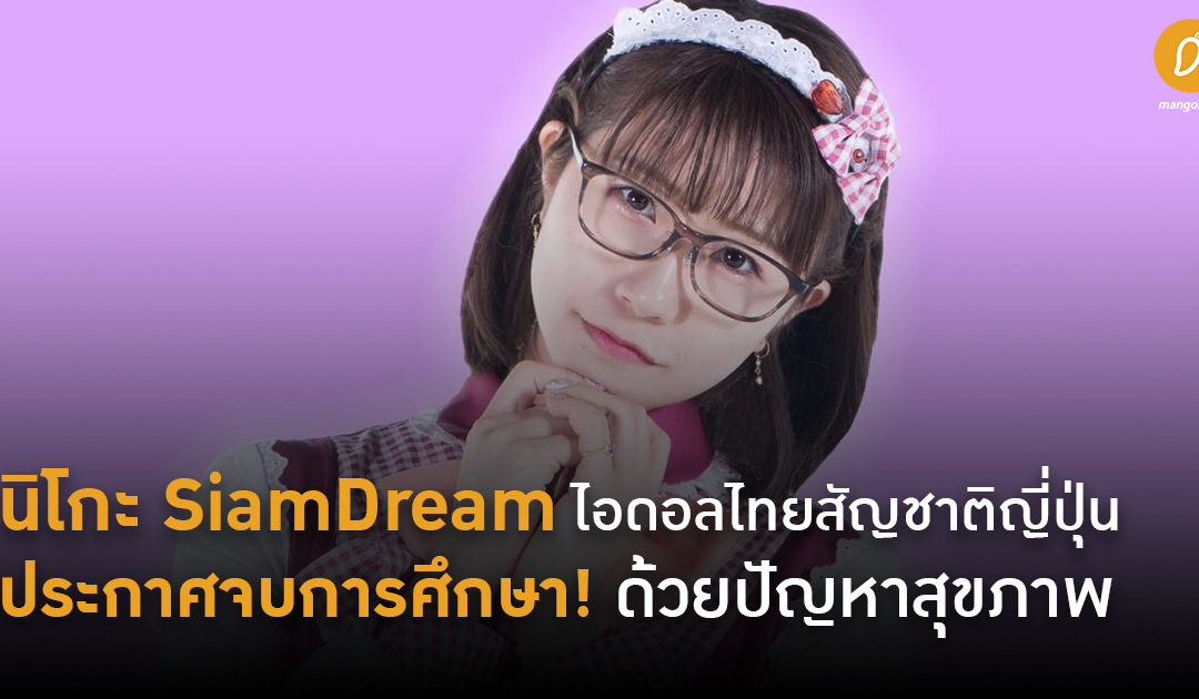 นิโกะ SiamDream ไอดอลไทยสัญชาติญี่ปุ่น  ประกาศจบการศึกษา! ด้วยปัญหาสุขภาพ