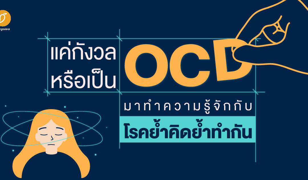 แค่กังวลหรือเป็น OCD มาทำความรู้จักกับโรคย้ำคิดย้ำทำกัน