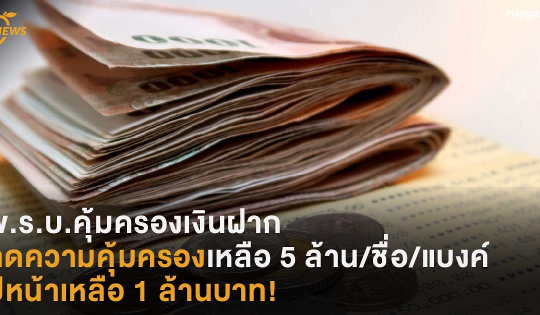 พ.ร.บ.คุ้มครองเงินฝาก ลดความคุ้มครองเหลือ 5 ล้านบาท/ชื่อ/ธนาคาร ปีหน้าลดเหลือ 1 ล้านบาท!