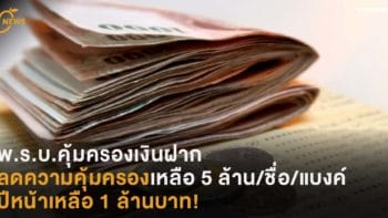 พ.ร.บ.คุ้มครองเงินฝาก ลดความคุ้มครองเหลือ 5 ล้านบาท/ชื่อ/ธนาคาร ปีหน้าลดเหลือ 1 ล้านบาท!