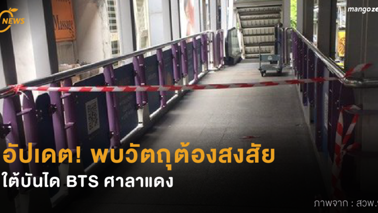 อัปเดต! พบวัตถุุต้องสงสัยใต้บันได BTS ศาลาแดง