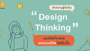 ทำความรู้จักกับ Design Thinking แนวคิดที่จะช่วยออกแบบชีวิตให้ดียิ่งขึ้น