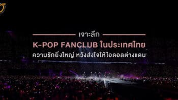 เจาะลึก K-POP FANCLUB ในประเทศไทย ความรักยิ่งใหญ่ หวังส่งใจให้ไอดอลต่างแดน