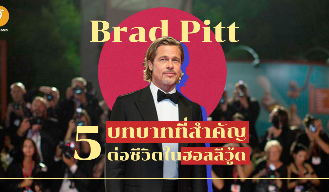 Brad Pitt กับ 5 บทบาทที่สำคัญต่อชีวิตในฮอลลีวู้ด