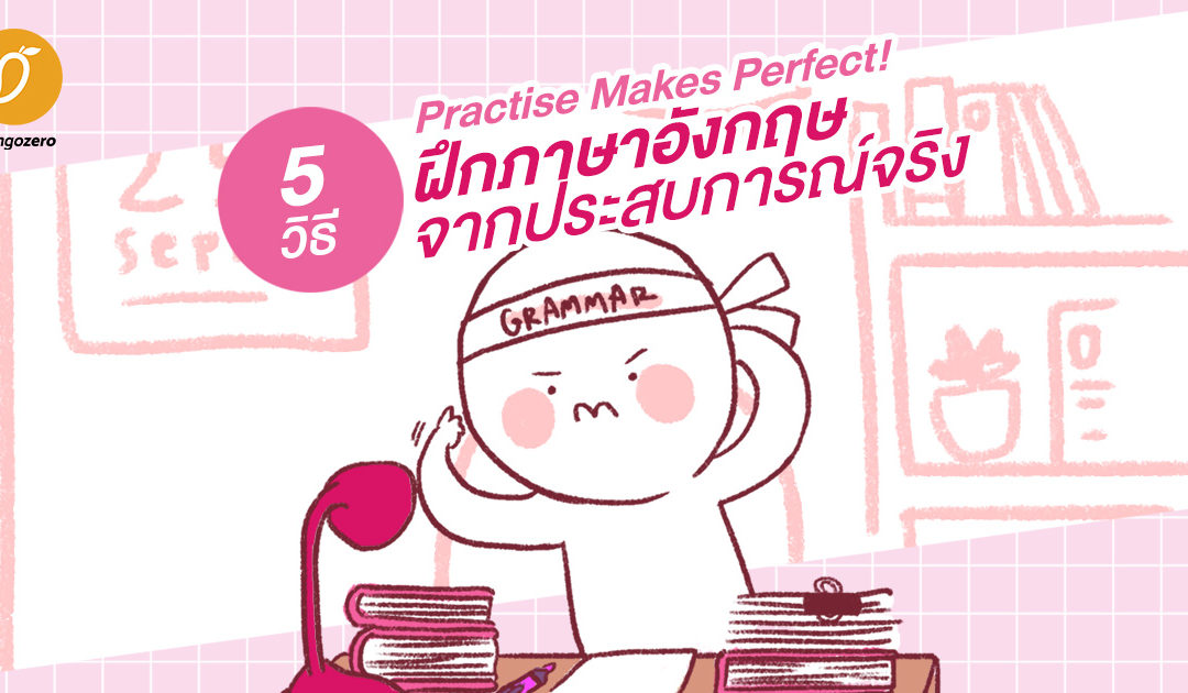 Practise Makes Perfect! 5 วิธีฝึกภาษาอังกฤษจากประสบการณ์จริง