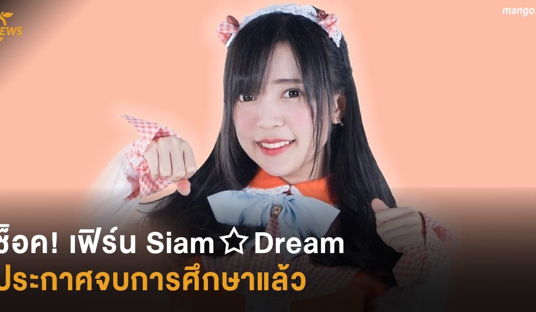 ช็อค! เฟิร์น Siam☆Dream ประกาศจบการศึกษา