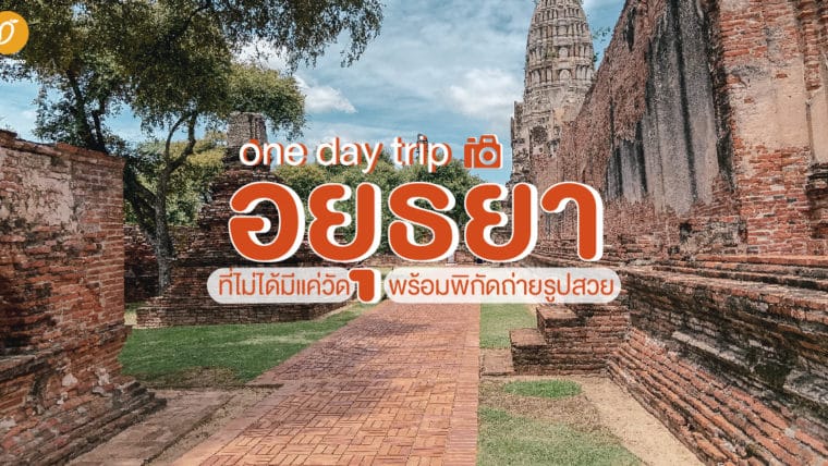 One Day Trip อยุธยา ทริปนี้ไม่ได้มีแค่วัด พร้อมพิกัดถ่ายรูปสวย