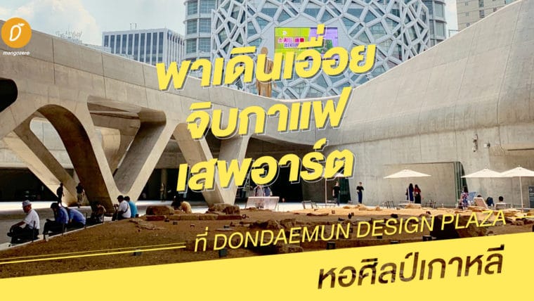 พาเดินเอื่อย จิบกาแฟ เสพอาร์ตที่ Dondaemun Design Plaza หอศิลป์เกาหลี