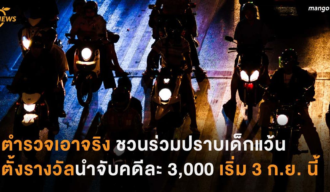 ตำรวจเอาจริง ชวนร่วมปราบเด็กแว้น ตั้งรางวัลนำจับ คดีละ 3,000 เริ่ม 3 ก.ย. นี้ 