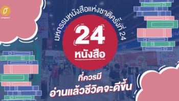 24 หนังสือที่ควรมี อ่านแล้วชีวิตจะดีขึ้น ในงานมหกรรมหนังสือแห่งชาติครั้งที่ 24 