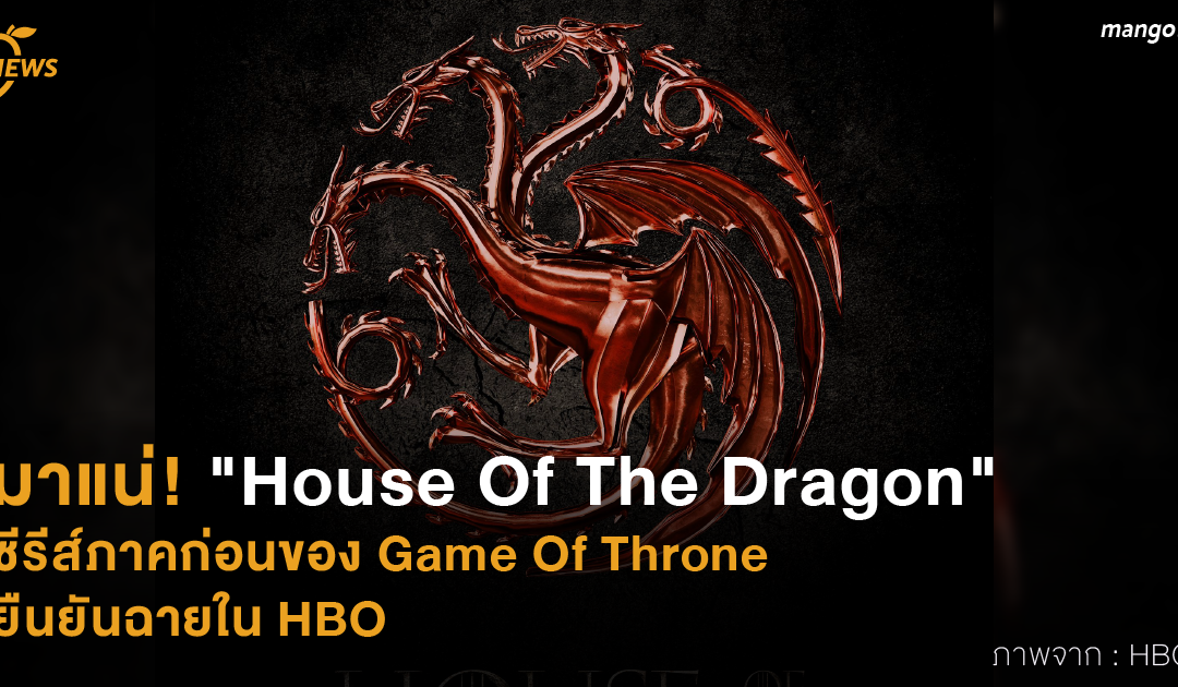 มาแน่! “House Of The Dragon” ซีรีส์ภาคก่อนของ Game Of Throne ยืนยันฉายใน HBO