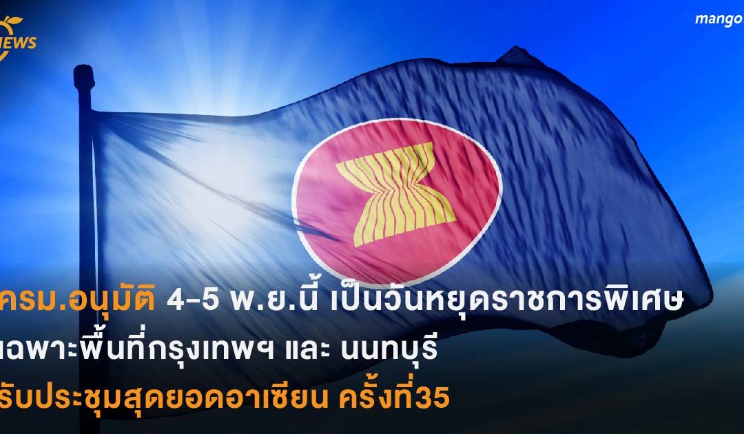 ครม.อนุมัติ 4-5 พ.ย.นี้ เป็นวันหยุดราชการพิเศษ  เฉพาะพื้นที่กรุงเทพฯ และ นนทบุรี  รับประชุมสุดยอดอาเซียน ครั้งที่35