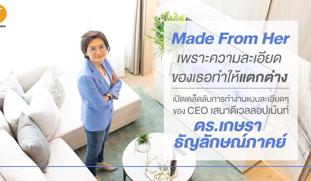‘Made From Her’ เพราะความละเอียดของเธอทำให้แตกต่าง เปิดเคล็ดลับการทำงานแบบละเอียดๆ ของ Deputy CEO เสนา ดีเวลลอปเม้นท์  ‘ดร.เกษรา ธัญลักษณ์ภาคย์’ 
