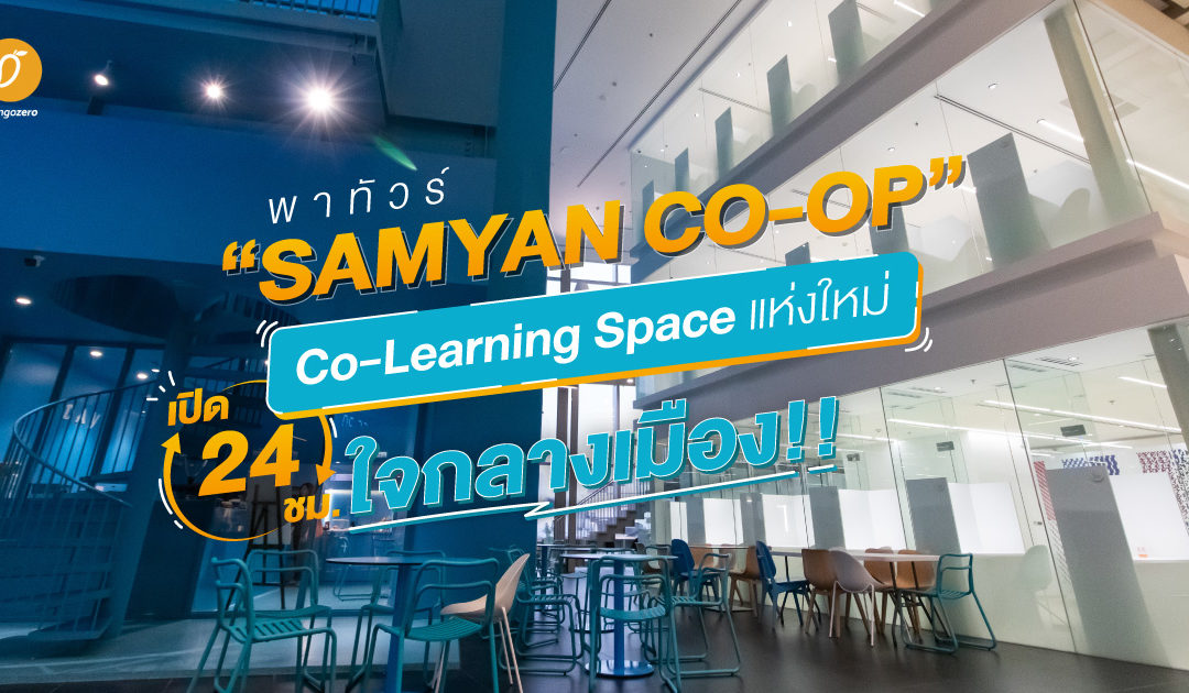พาทัวร์ ‘Samyan CO-OP’ Co-Learning Space แห่งใหม่เปิด 24 ชม.ใจกลางเมือง!!