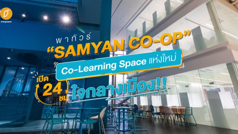 พาทัวร์ ‘Samyan CO-OP’ Co-Learning Space แห่งใหม่เปิด 24 ชม.ใจกลางเมือง!!