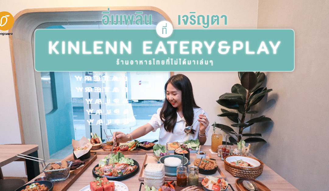 อิ่มเพลินเจริญตา ที่ KinLenn Eatery&Play ร้านอาหารไทยที่ไม่ได้มาเล่นๆ 