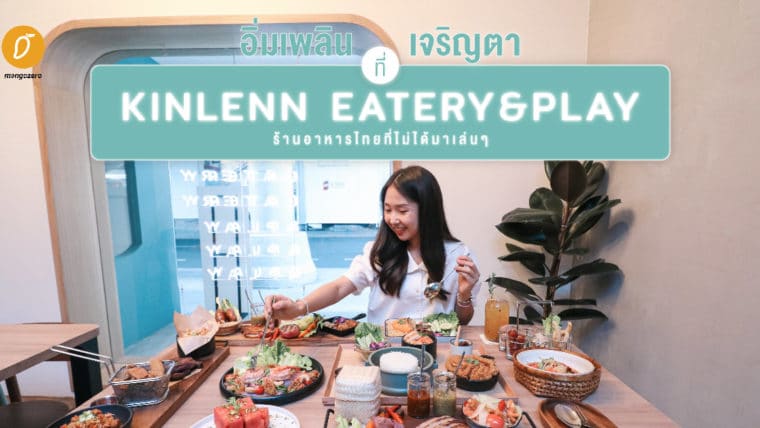 อิ่มเพลินเจริญตา ที่ KinLenn Eatery&Play ร้านอาหารไทยที่ไม่ได้มาเล่นๆ 