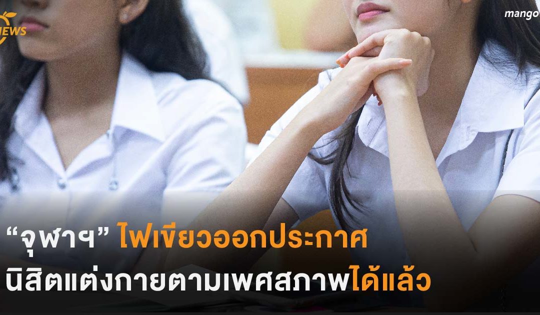 “จุฬาฯ” ไฟเขียว ออกประกาศนิสิตแต่งกายตามเพศสภาพได้แล้ว